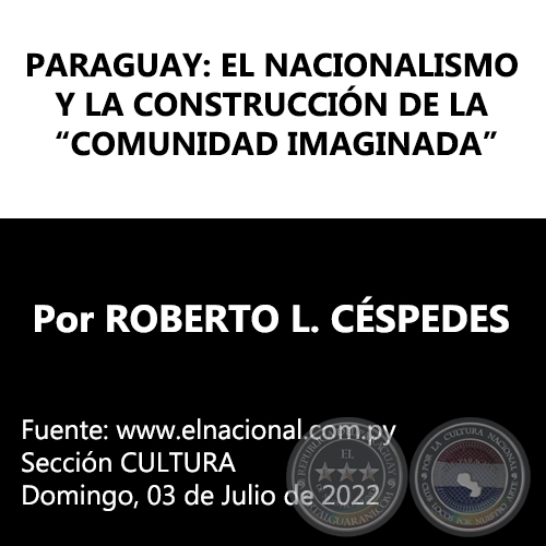 PARAGUAY: EL NACIONALISMO Y LA CONSTRUCCIÓN DE LA “COMUNIDAD IMAGINADA” - Por ROBERTO L. CÉSPEDES - Domingo, 03 de Julio de 2022
